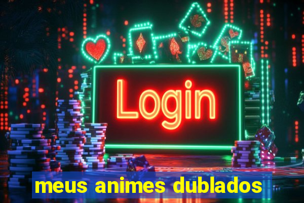 meus animes dublados